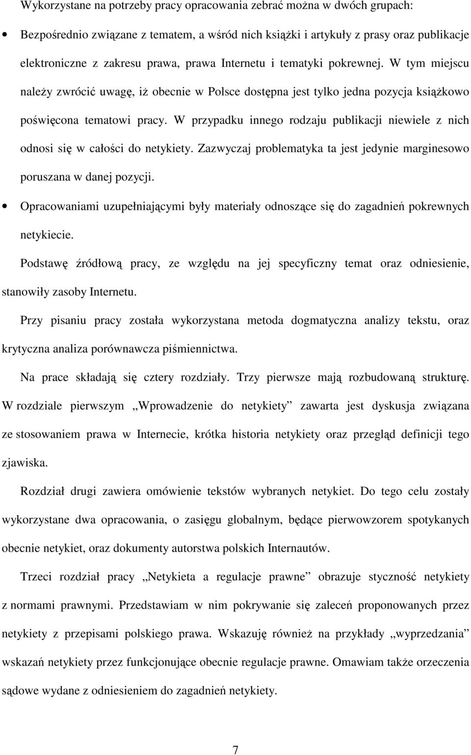 W przypadku innego rodzaju publikacji niewiele z nich odnosi si w całoci do netykiety. Zazwyczaj problematyka ta jest jedynie marginesowo poruszana w danej pozycji.