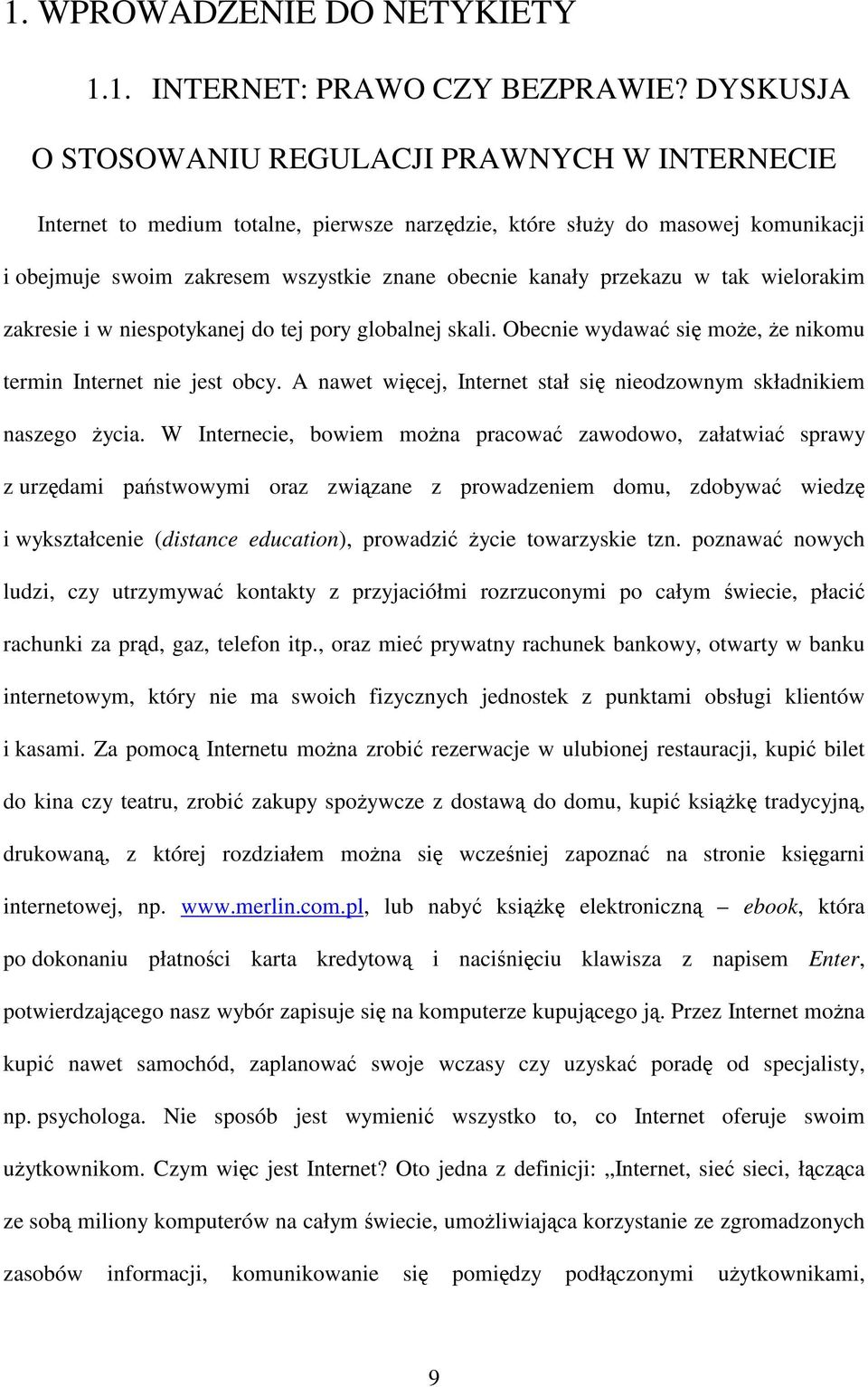 przekazu w tak wielorakim zakresie i w niespotykanej do tej pory globalnej skali. Obecnie wydawa si moe, e nikomu termin Internet nie jest obcy.