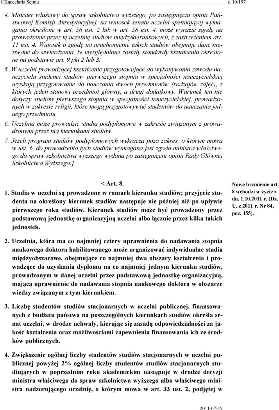 58 ust. 4, może wyrazić zgodę na prowadzenie przez tę uczelnię studiów międzykierunkowych, z zastrzeżeniem art. 11 ust. 4. Wniosek o zgodę na uruchomienie takich studiów obejmuje dane niezbędne do stwierdzenia, że uwzględnione zostały standardy kształcenia określone na podstawie art.