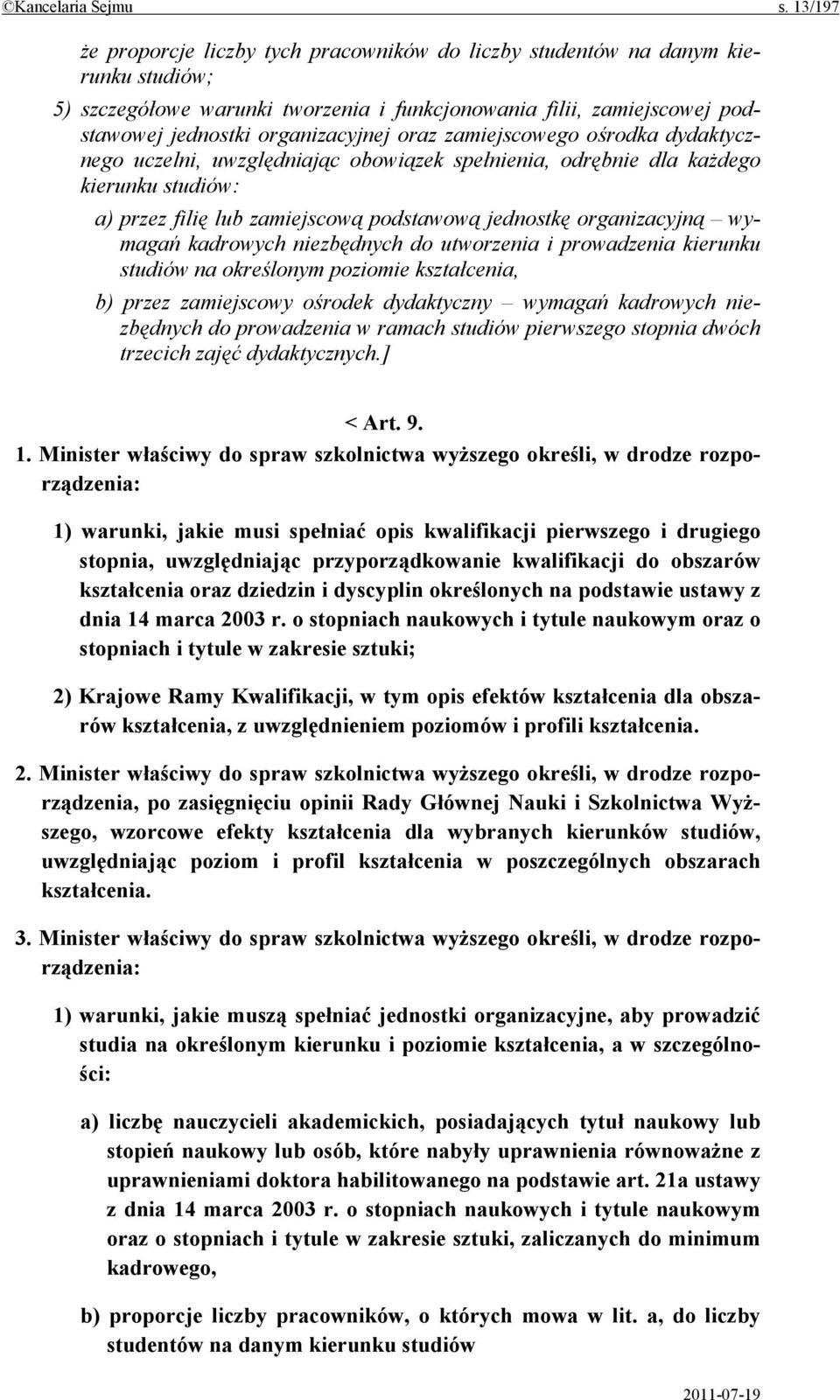 oraz zamiejscowego ośrodka dydaktycznego uczelni, uwzględniając obowiązek spełnienia, odrębnie dla każdego kierunku studiów: a) przez filię lub zamiejscową podstawową jednostkę organizacyjną wymagań