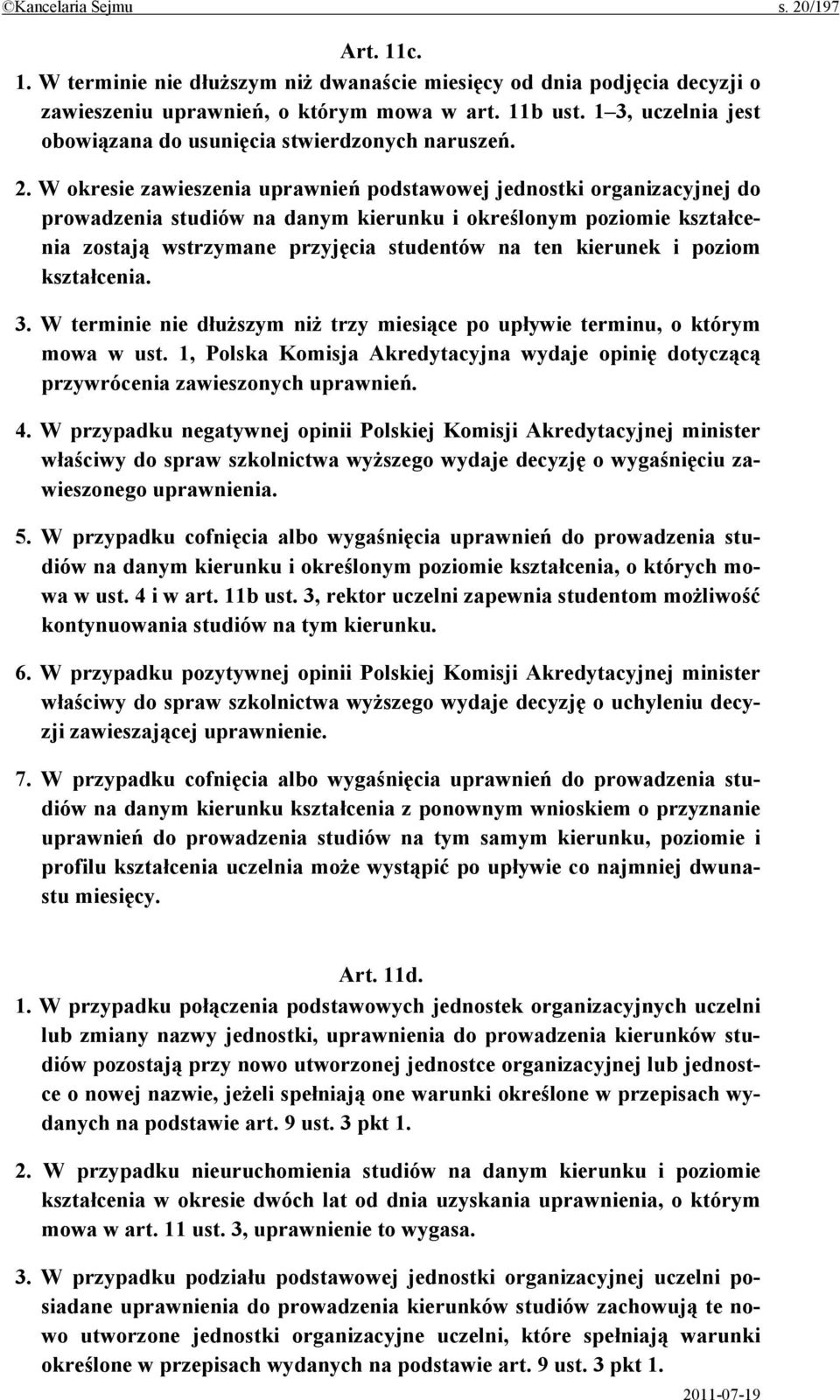 W okresie zawieszenia uprawnień podstawowej jednostki organizacyjnej do prowadzenia studiów na danym kierunku i określonym poziomie kształcenia zostają wstrzymane przyjęcia studentów na ten kierunek