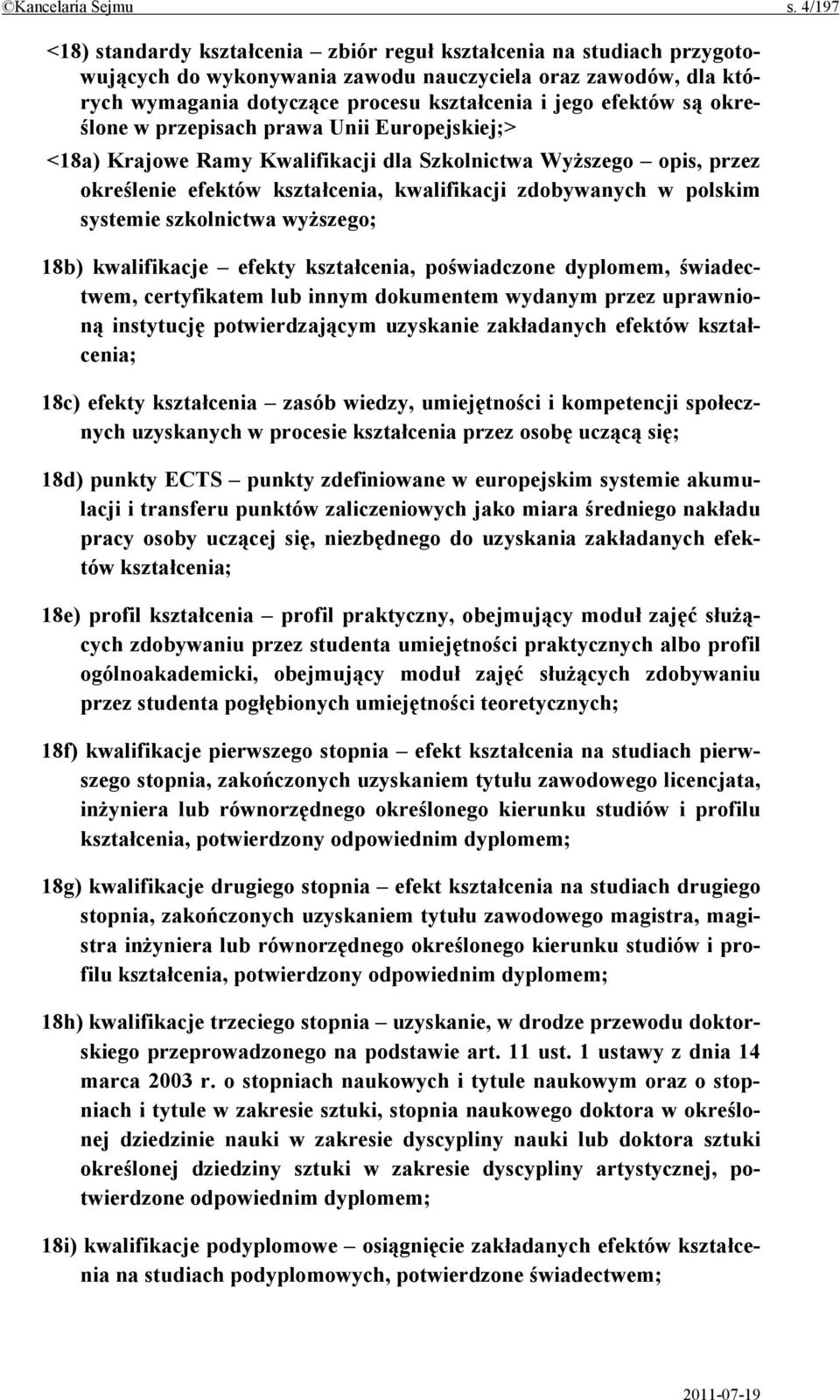 efektów są określone w przepisach prawa Unii Europejskiej;> <18a) Krajowe Ramy Kwalifikacji dla Szkolnictwa Wyższego opis, przez określenie efektów kształcenia, kwalifikacji zdobywanych w polskim