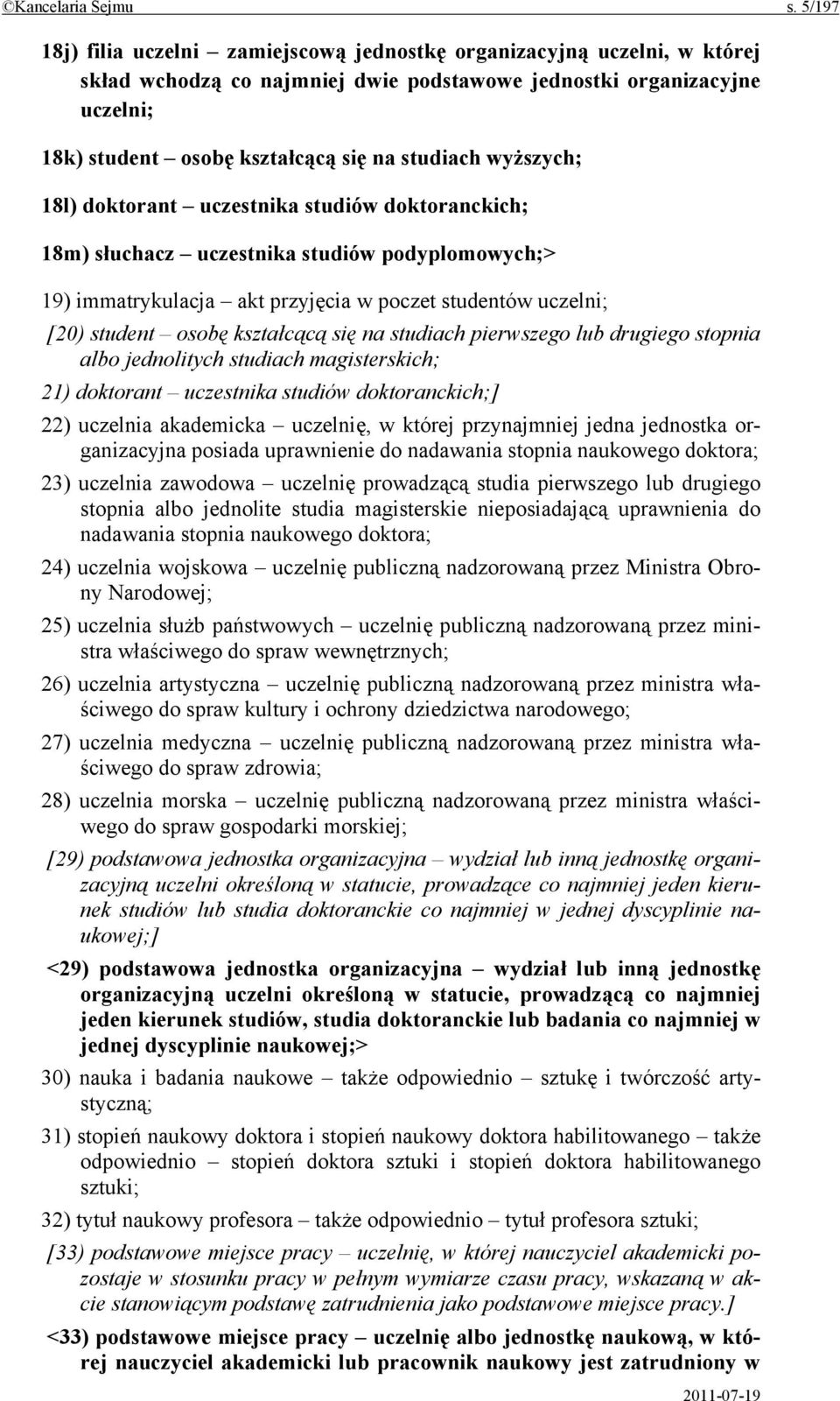 wyższych; 18l) doktorant uczestnika studiów doktoranckich; 18m) słuchacz uczestnika studiów podyplomowych;> 19) immatrykulacja akt przyjęcia w poczet studentów uczelni; [20) student osobę kształcącą