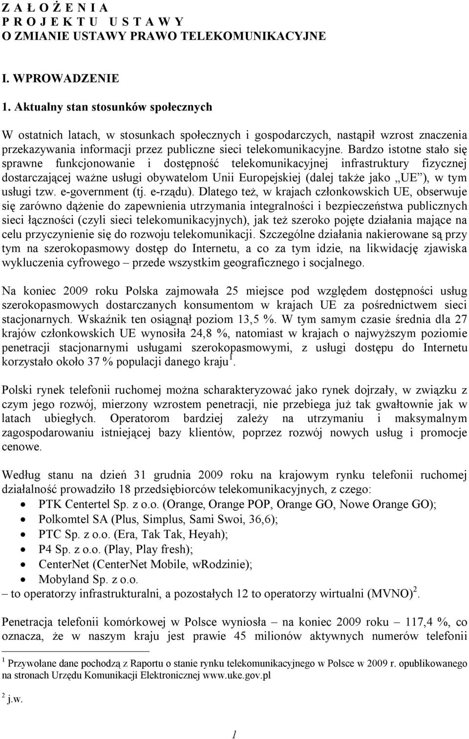 Bardzo istotne stało się sprawne funkcjonowanie i dostępność telekomunikacyjnej infrastruktury fizycznej dostarczającej ważne usługi obywatelom Unii Europejskiej (dalej także jako UE ), w tym usługi