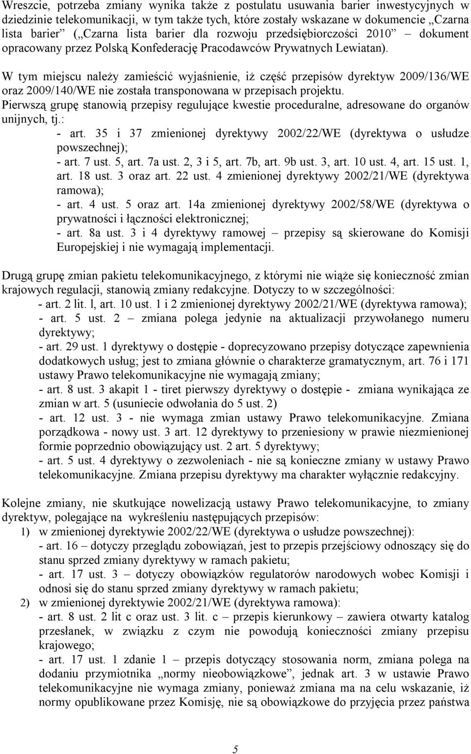 W tym miejscu należy zamieścić wyjaśnienie, iż część przepisów dyrektyw 2009/136/WE oraz 2009/140/WE nie została transponowana w przepisach projektu.