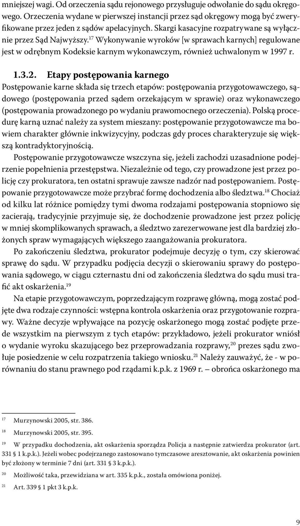 17 Wykonywanie wyroków [w sprawach karnych] regulowane jest w odrębnym Kodeksie karnym wykonawczym, również uchwalonym w 1997 r. 1.3.2.