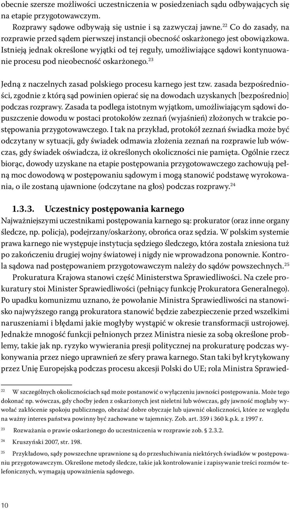 Istnieją jednak określone wyjątki od tej reguły, umożliwiające sądowi kontynuowanie procesu pod nieobecność oskarżonego. 23 Jedną z naczelnych zasad polskiego procesu karnego jest tzw.