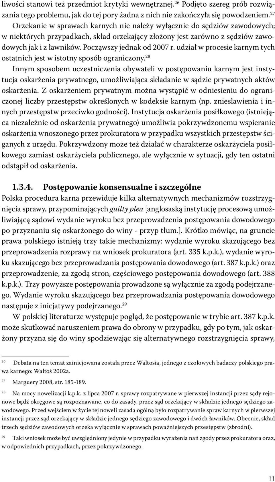 Począwszy jednak od 2007 r. udział w procesie karnym tych ostatnich jest w istotny sposób ograniczony.