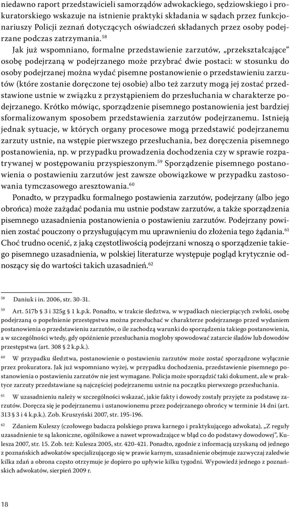58 Jak już wspomniano, formalne przedstawienie zarzutów, przekształcające osobę podejrzaną w podejrzanego może przybrać dwie postaci: w stosunku do osoby podejrzanej można wydać pisemne postanowienie