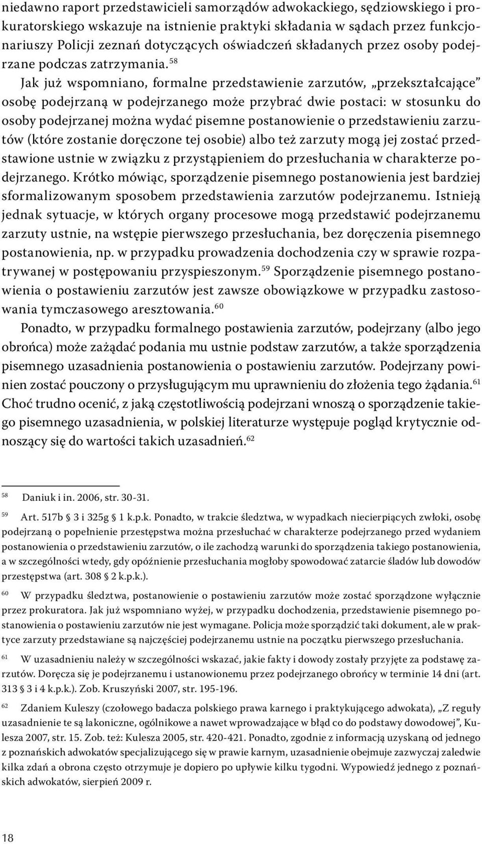 58 Jak już wspomniano, formalne przedstawienie zarzutów, przekształcające osobę podejrzaną w podejrzanego może przybrać dwie postaci: w stosunku do osoby podejrzanej można wydać pisemne postanowienie