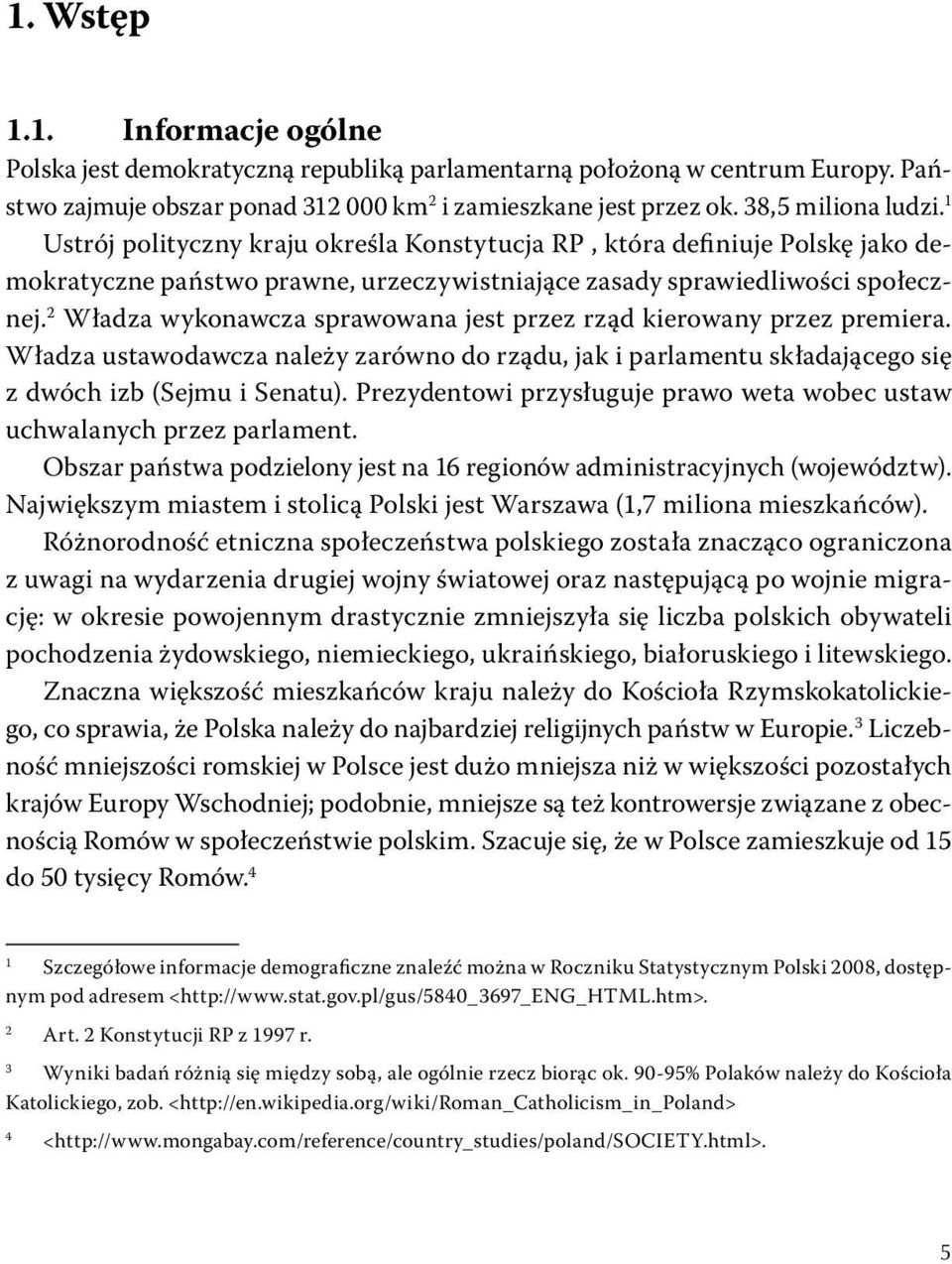 2 Władza wykonawcza sprawowana jest przez rząd kierowany przez premiera. Władza ustawodawcza należy zarówno do rządu, jak i parlamentu składającego się z dwóch izb (Sejmu i Senatu).