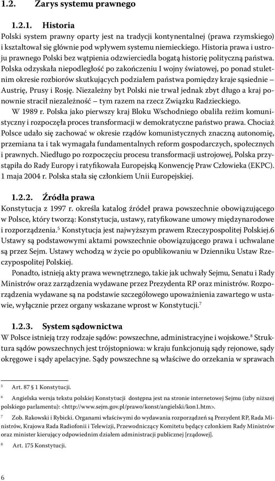 Polska odzyskała niepodległość po zakończeniu I wojny światowej, po ponad stuletnim okresie rozbiorów skutkujących podziałem państwa pomiędzy kraje sąsiednie Austrię, Prusy i Rosję.