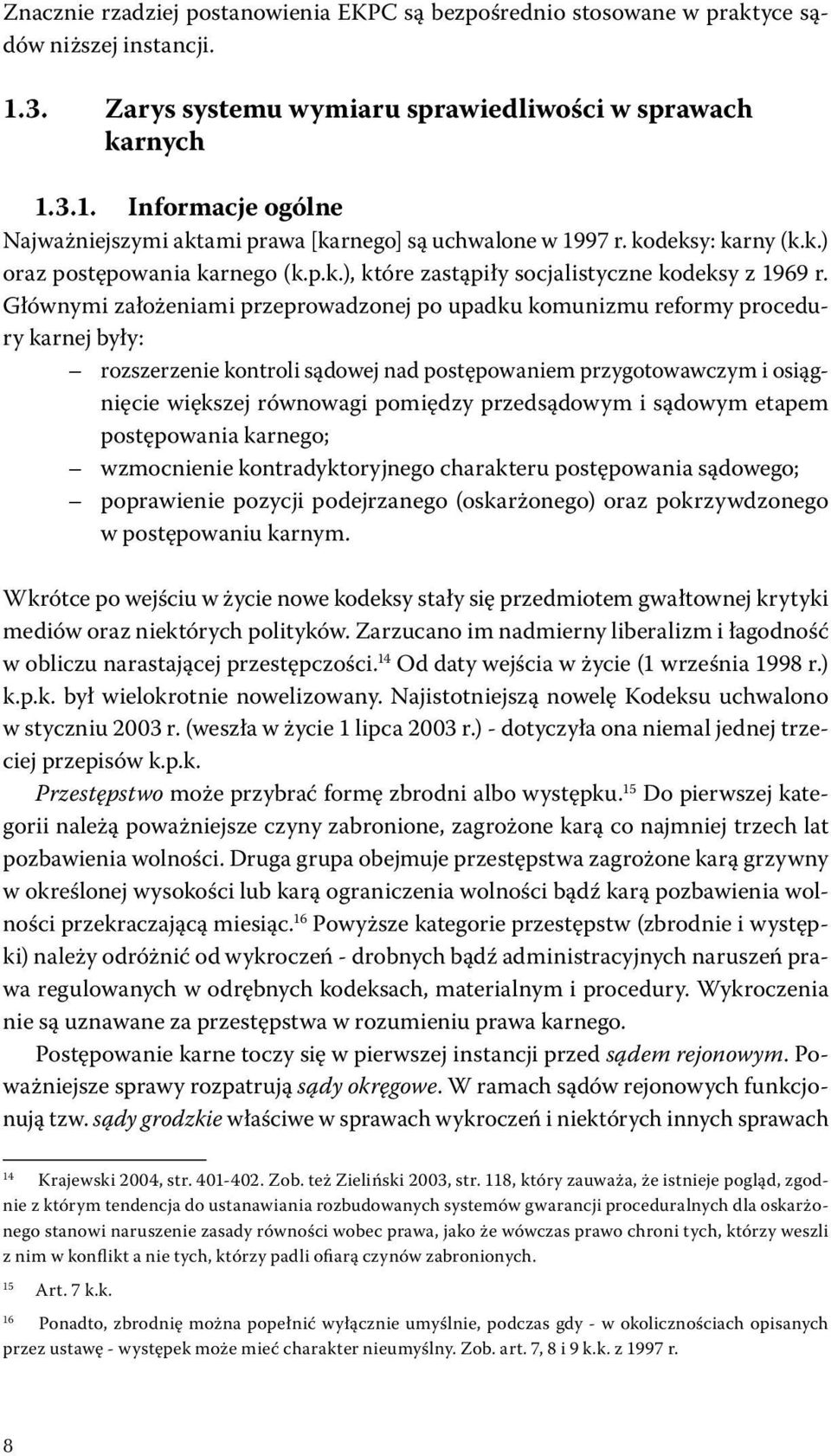 Głównymi założeniami przeprowadzonej po upadku komunizmu reformy procedury karnej były: rozszerzenie kontroli sądowej nad postępowaniem przygotowawczym i osiągnięcie większej równowagi pomiędzy