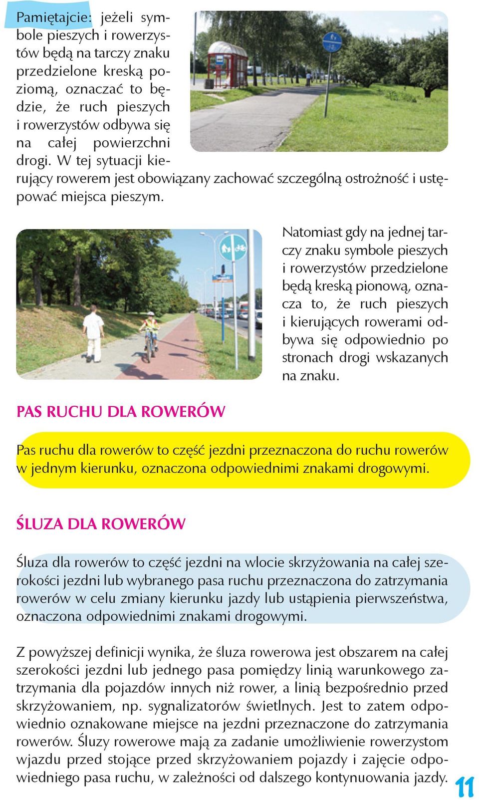 PAS RUCHU DLA ROWERÓW Natomiast gdy na jednej tarczy znaku symbole pieszych i rowerzystów przedzielone będą kreską pionową, oznacza to, że ruch pieszych i kierujących rowerami odbywa się odpowiednio