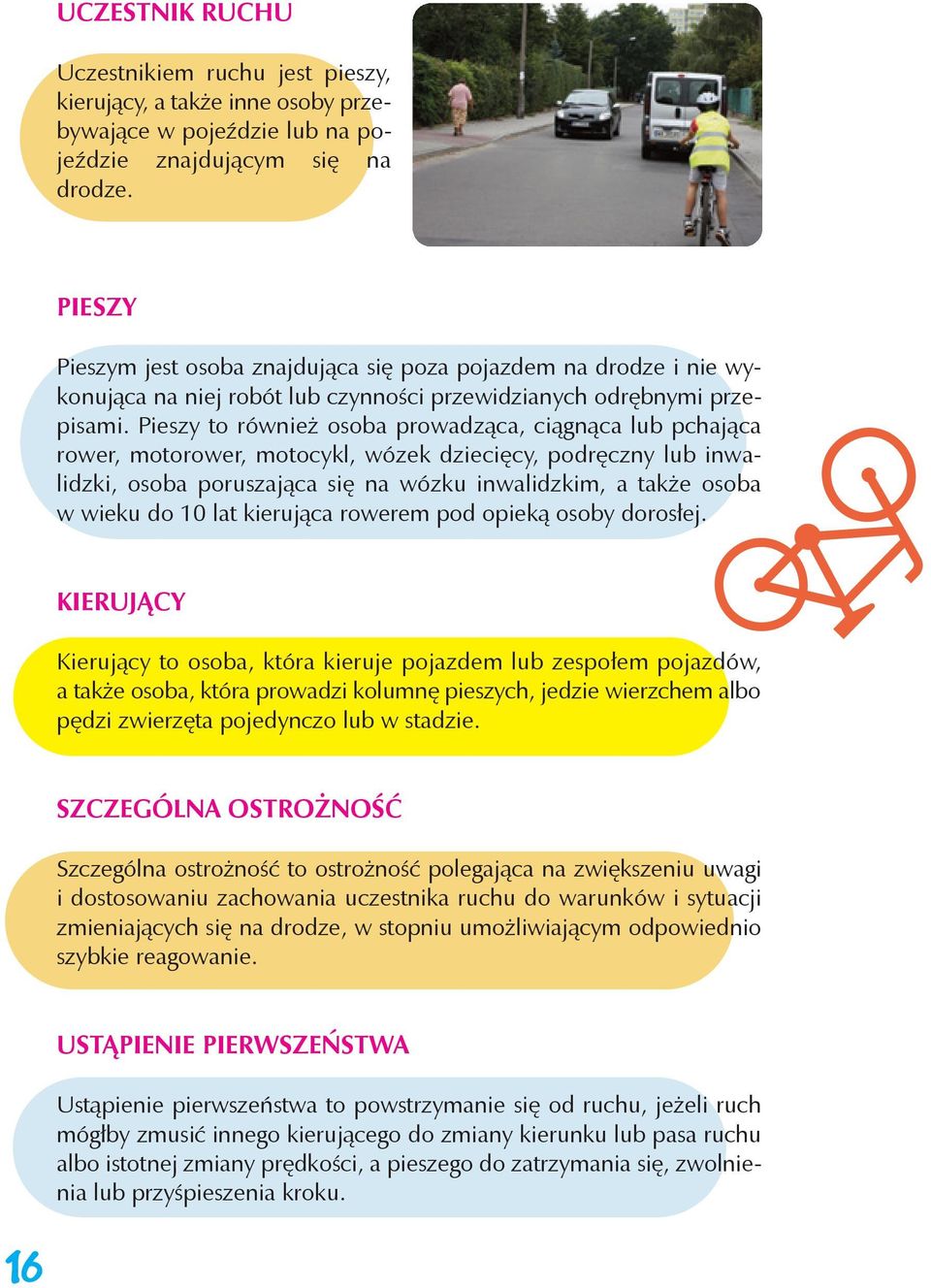 Pieszy to również osoba prowadząca, ciągnąca lub pchająca rower, motorower, motocykl, wózek dziecięcy, podręczny lub inwalidzki, osoba poruszająca się na wózku inwalidzkim, a także osoba w wieku do