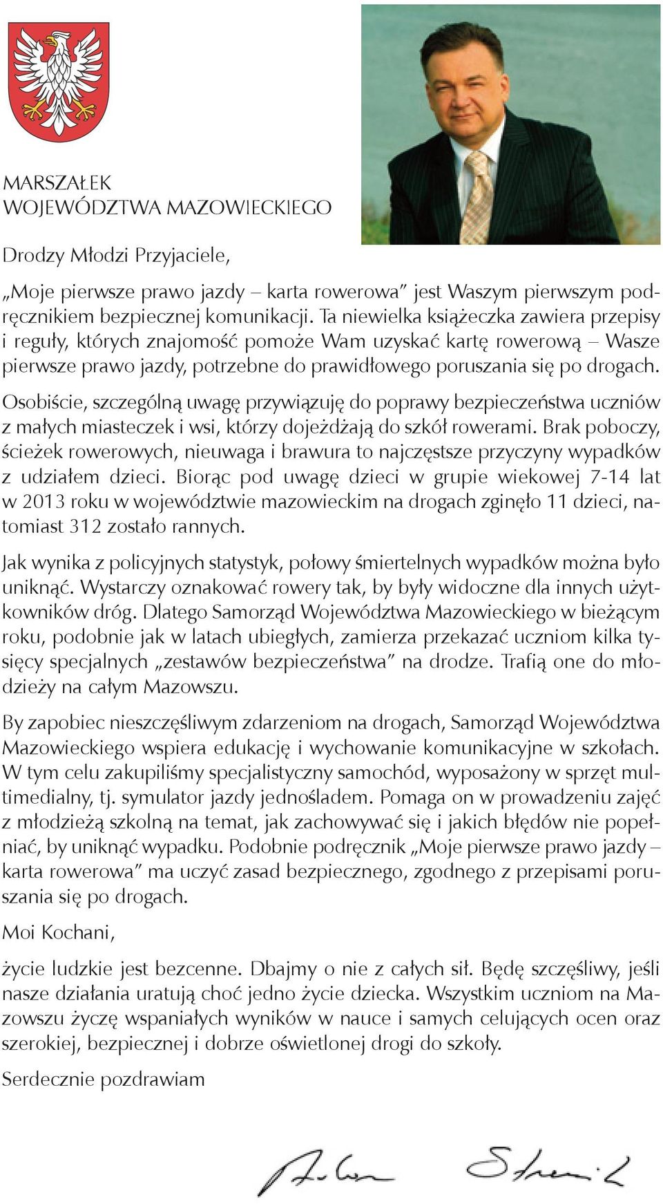 Osobiście, szczególną uwagę przywiązuję do poprawy bezpieczeństwa uczniów z małych miasteczek i wsi, którzy dojeżdżają do szkół rowerami.