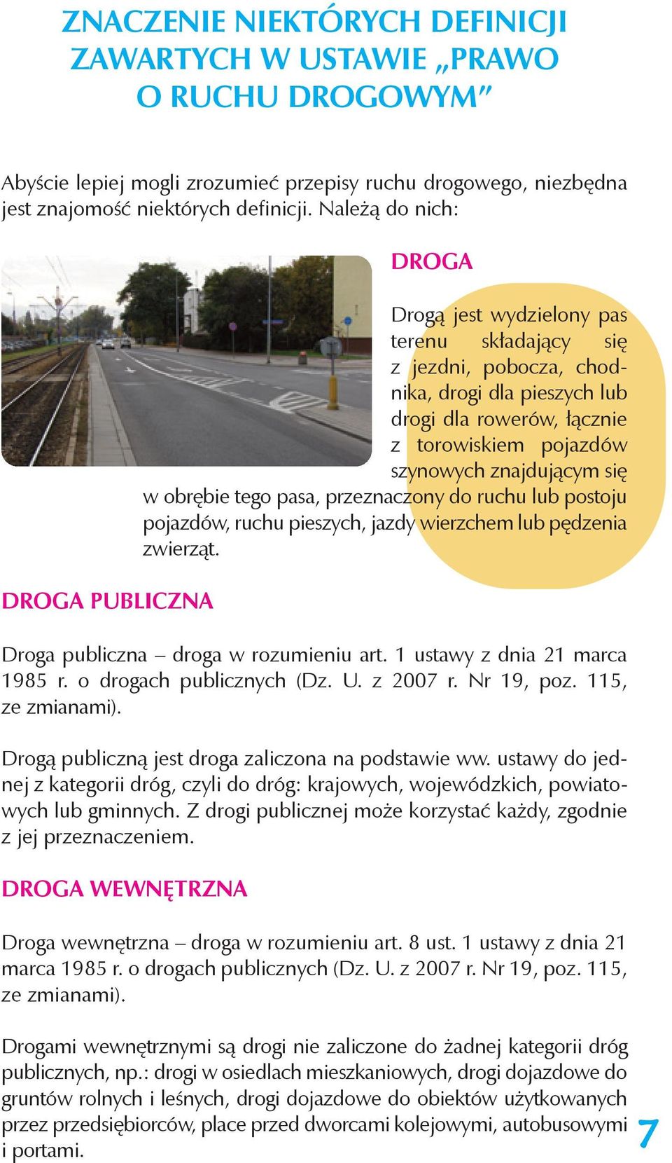 znajdującym się w obrębie tego pasa, przeznaczony do ruchu lub postoju pojazdów, ruchu pieszych, jazdy wierzchem lub pędzenia zwierząt. Droga publiczna droga w rozumieniu art.