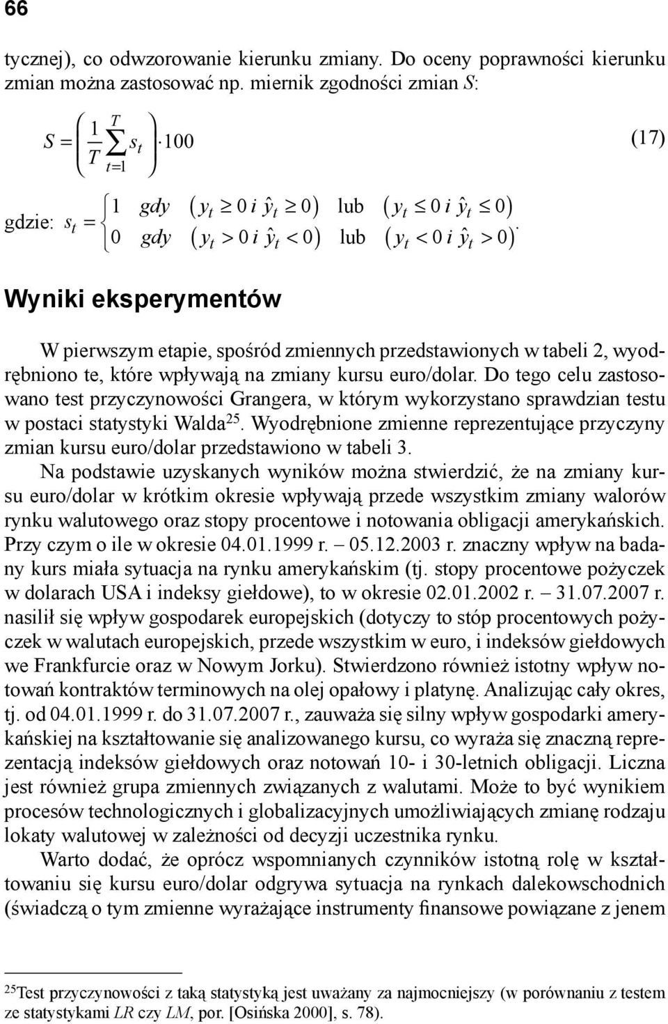 0 gdy yt 0i yt 0 lub yt 0i yt 0 (17) Wyniki eksperymentów W pierwszym etapie, spośród zmiennych przedstawionych w tabeli, wyodrębniono te, które wpływają na zmiany kursu euro/dolar.