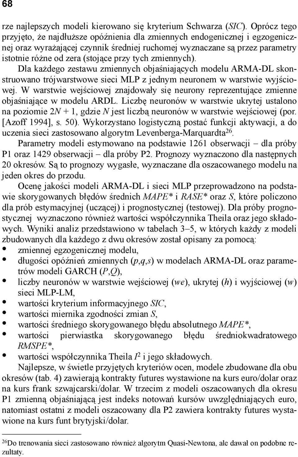 przy tych zmiennych). Dla każdego zestawu zmiennych objaśniających modelu ARMA-DL skonstruowano trójwarstwowe sieci MLP z jednym neuronem w warstwie wyjściowej.