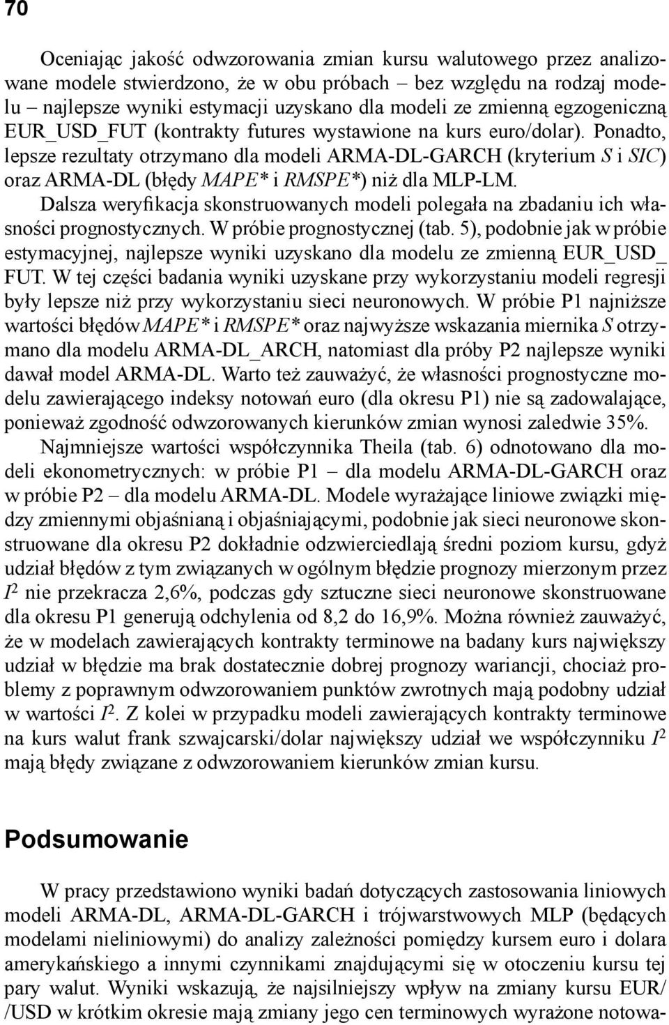 Ponadto, lepsze rezultaty otrzymano dla modeli ARMA-DL-GARCH (kryterium S i SIC) oraz ARMA-DL (błędy MAPE i RMSPE) niż dla MLP-LM.