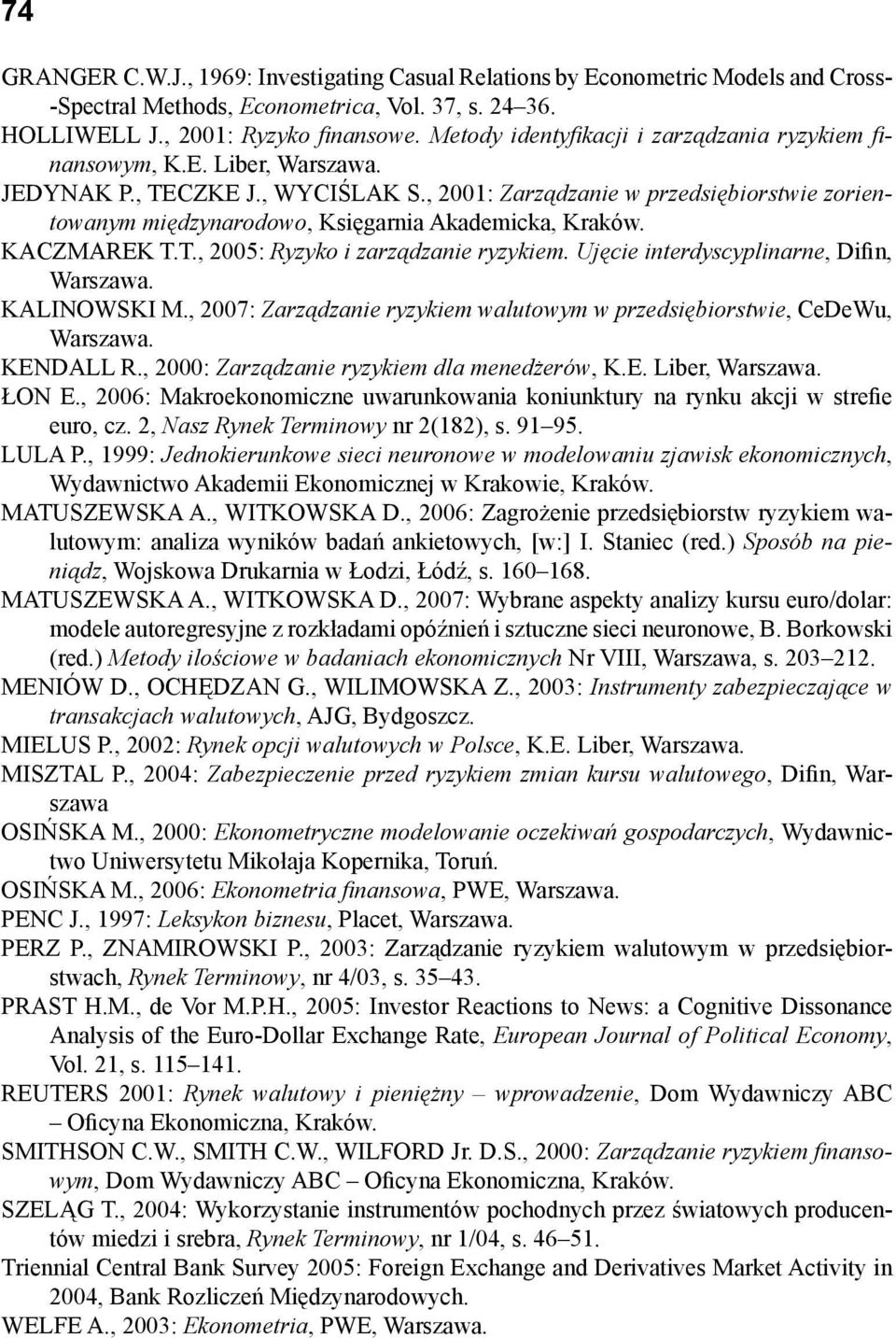 , 001: Zarządzanie w przedsiębiorstwie zorientowanym międzynarodowo, Księgarnia Akademicka, Kraków. KACZMAREK.., 005: Ryzyko i zarządzanie ryzykiem. Ujęcie interdyscyplinarne, Difin, Warszawa.