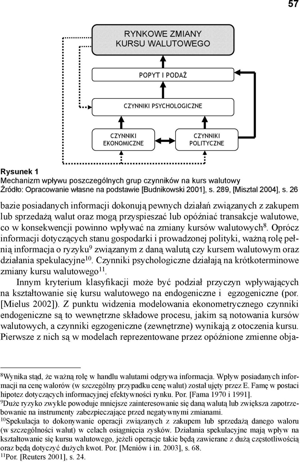 6 bazie posiadanych informacji dokonują pewnych działań związanych z zakupem lub sprzedażą walut oraz mogą przyspieszać lub opóźniać transakcje walutowe, co w konsekwencji powinno wpływać na zmiany