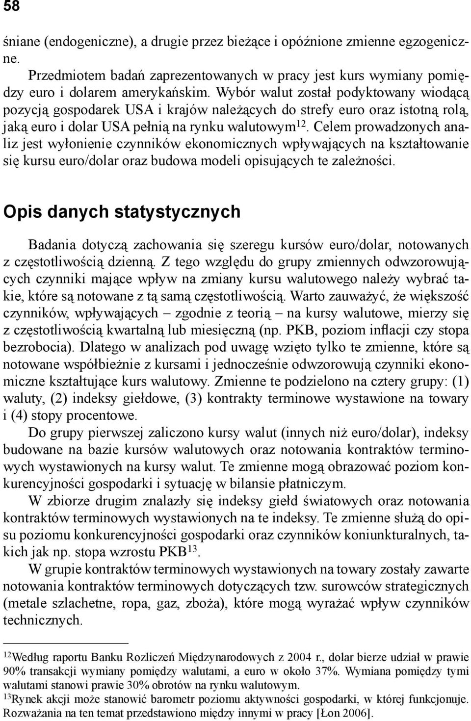 Celem prowadzonych analiz jest wyłonienie czynników ekonomicznych wpływających na kształtowanie się kursu euro/dolar oraz budowa modeli opisujących te zależności.