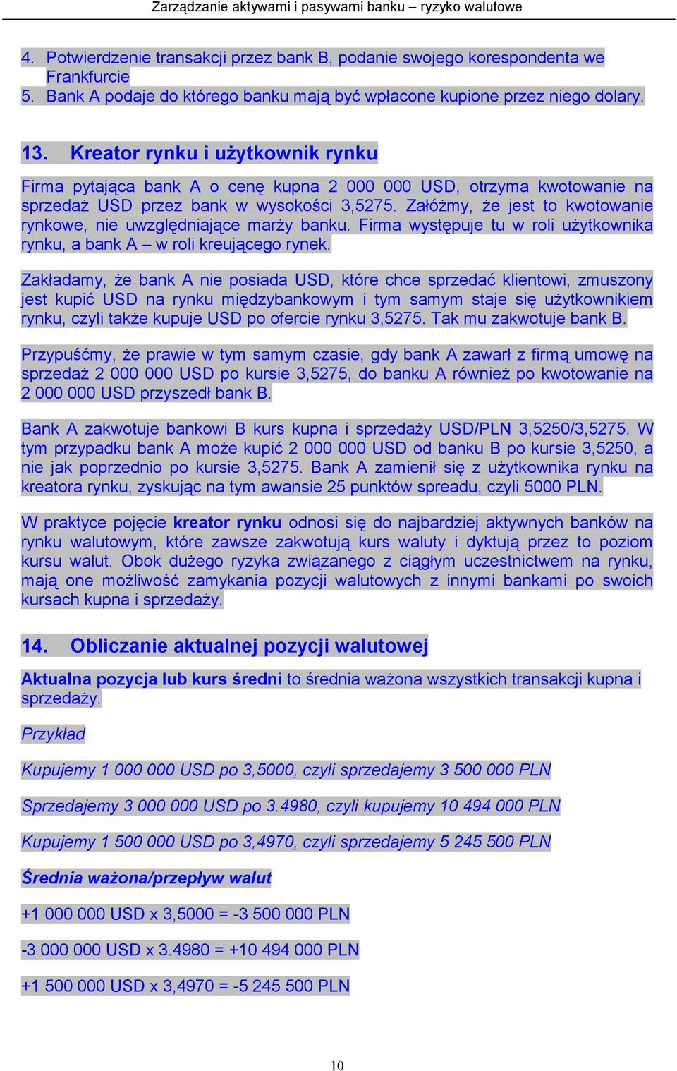 Załóżmy, że jest to kwotowanie rynkowe, nie uwzględniające marży banku. Firma występuje tu w roli użytkownika rynku, a bank A w roli kreującego rynek.