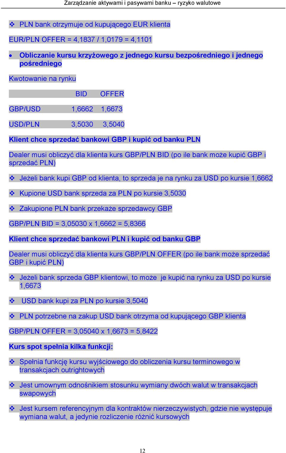 bank kupi GBP od klienta, to sprzeda je na rynku za USD po kursie 1,6662 Kupione USD bank sprzeda za PLN po kursie 3,5030 Zakupione PLN bank przekaże sprzedawcy GBP GBP/PLN BID = 3,05030 x 1,6662 =