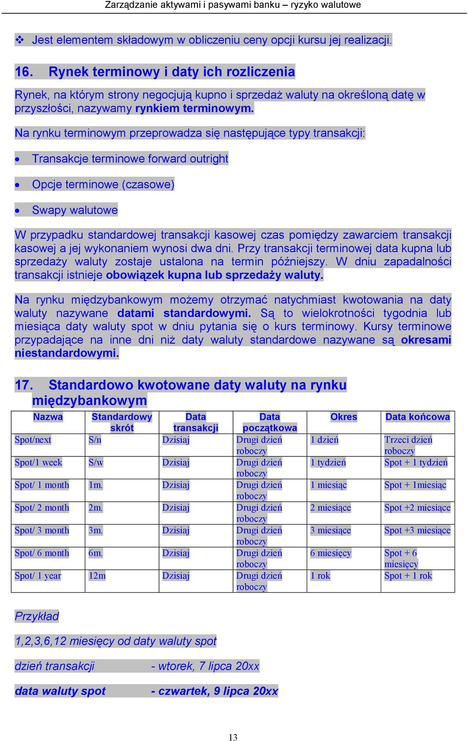 Na rynku terminowym przeprowadza się następujące typy transakcji: Transakcje terminowe forward outright Opcje terminowe (czasowe) Swapy walutowe W przypadku standardowej transakcji kasowej czas