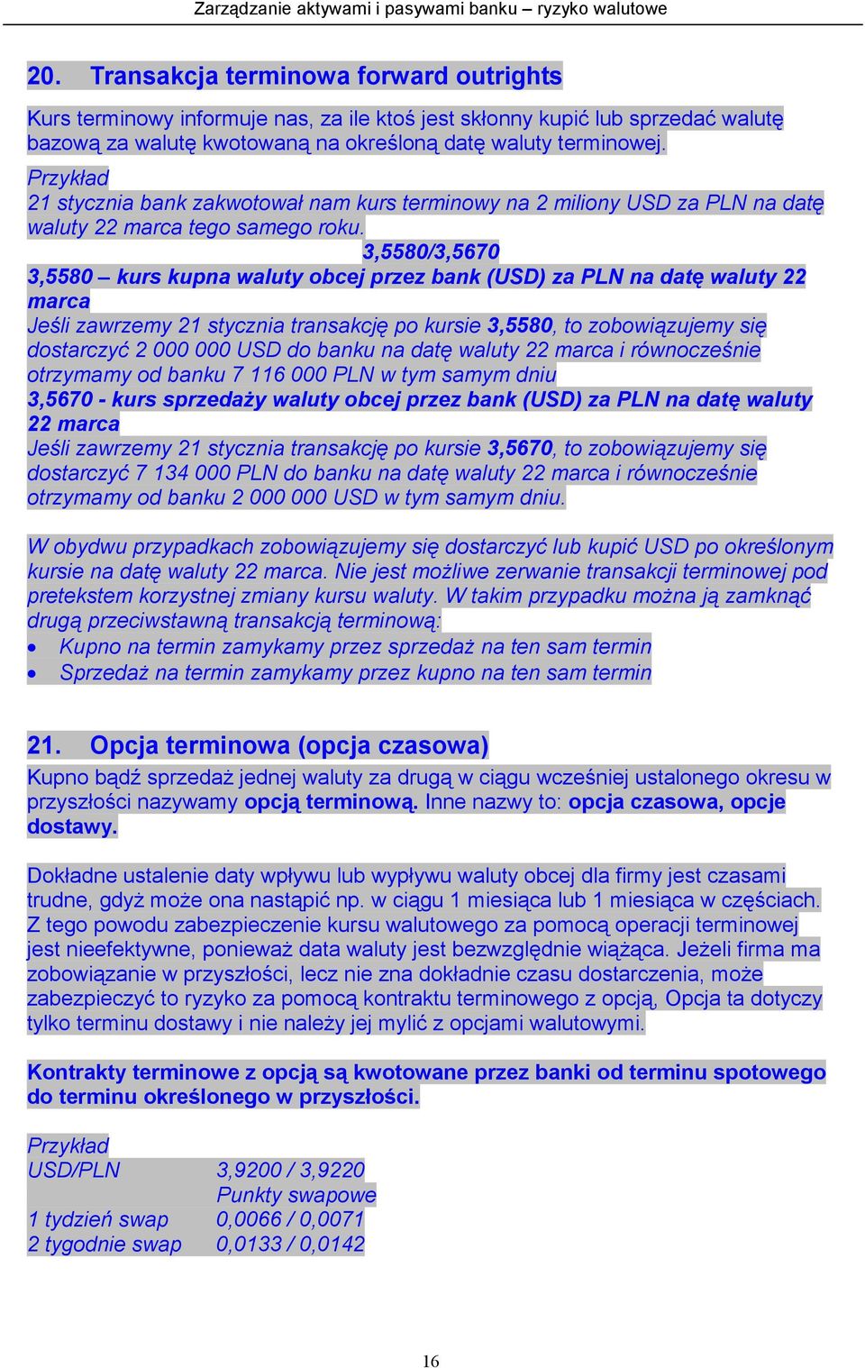 3,5580/3,5670 3,5580 kurs kupna waluty obcej przez bank (USD) za PLN na datę waluty 22 marca Jeśli zawrzemy 21 stycznia transakcję po kursie 3,5580, to zobowiązujemy się dostarczyć 2 000 000 USD do