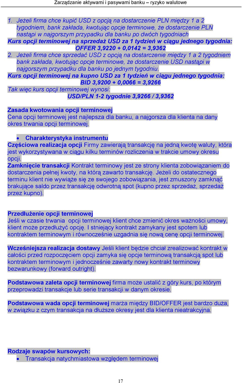 Jeżeli firma chce sprzedać USD z opcją na dostarczenie między 1 a 2 tygodniem bank zakłada, kwotując opcje terminowe, że dostarczenie USD nastąpi w najgorszym przypadku dla banku po jednym tygodniu.