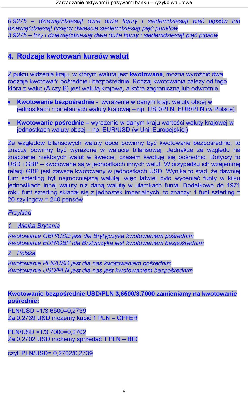 Rodzaj kwotowania zależy od tego która z walut (A czy B) jest walutą krajową, a która zagraniczną lub odwrotnie.