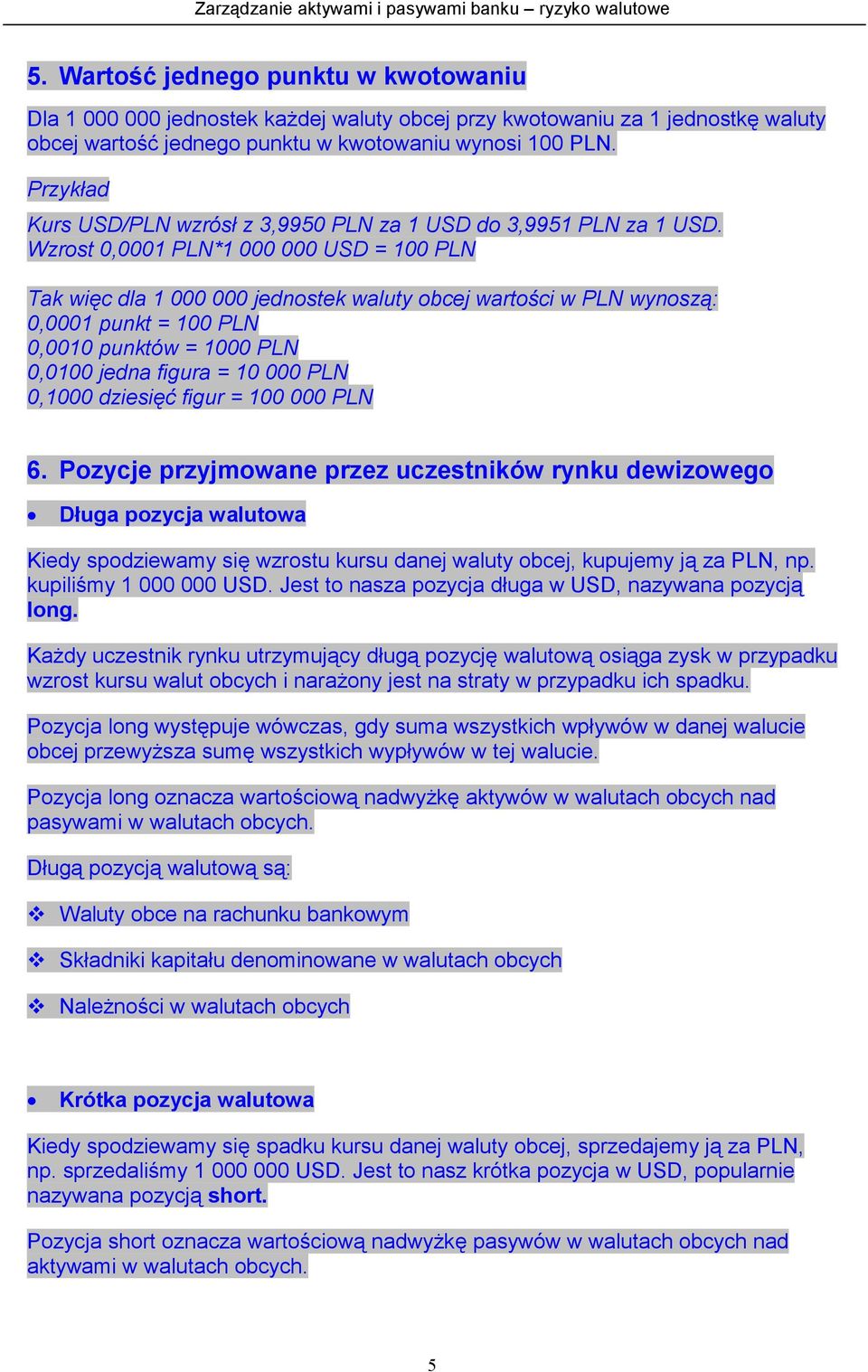 Wzrost 0,0001 PLN*1 000 000 USD = 100 PLN Tak więc dla 1 000 000 jednostek waluty obcej wartości w PLN wynoszą: 0,0001 punkt = 100 PLN 0,0010 punktów = 1000 PLN 0,0100 jedna figura = 10 000 PLN