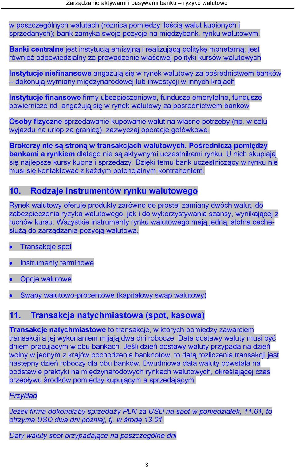 walutowy za pośrednictwem banków dokonują wymiany międzynarodowej lub inwestycji w innych krajach Instytucje finansowe firmy ubezpieczeniowe, fundusze emerytalne, fundusze powiernicze itd.