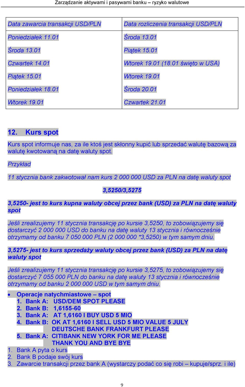 11 stycznia bank zakwotował nam kurs 2 000 000 USD za PLN na datę waluty spot 3,5250/3,5275 3,5250- jest to kurs kupna waluty obcej przez bank (USD) za PLN na datę waluty spot Jeśli zrealizujemy 11
