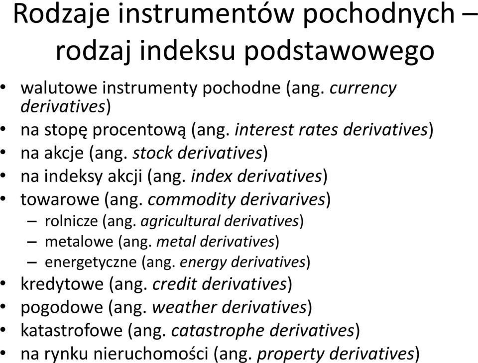 index derivatives) towarowe (ang. commodity derivarives) rolnicze (ang. agricultural derivatives) metalowe (ang.