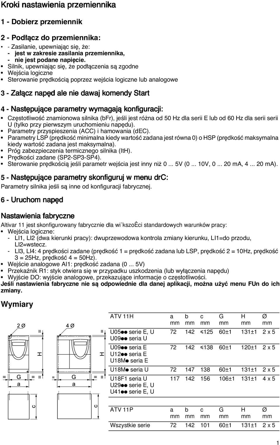 wymagajà konfiguracji: Cz stotliwoêç znamionowa silnika (bfr), jeêli jest ró na od 50 Hz dla serii E lub od 60 Hz dla serii serii U (tylko przy pierwszym uruchomieniu nap du).