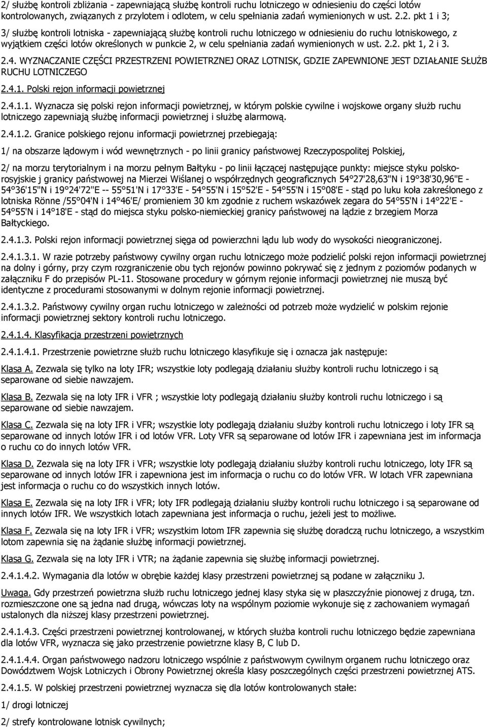 zadań wymienionych w ust. 2.2. pkt 1, 2 i 3. 2.4. WYZNACZANIE CZĘŚCI PRZESTRZENI POWIETRZNEJ ORAZ LOTNISK, GDZIE ZAPEWNIONE JEST DZIAŁANIE SŁUŻB RUCHU LOTNICZEGO 2.4.1. Polski rejon informacji powietrznej 2.