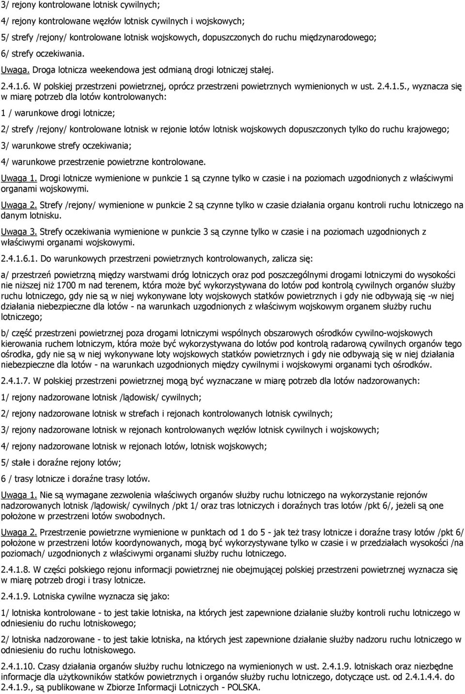 , wyznacza się w miarę potrzeb dla lotów kontrolowanych: 1 / warunkowe drogi lotnicze; 2/ strefy /rejony/ kontrolowane lotnisk w rejonie lotów lotnisk wojskowych dopuszczonych tylko do ruchu