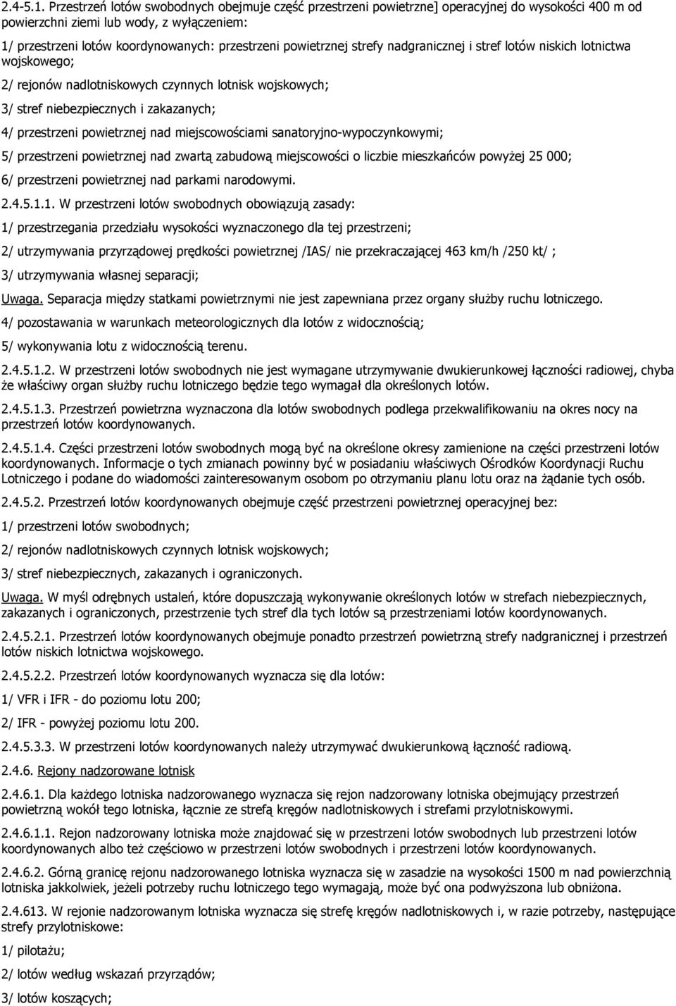 powietrznej strefy nadgranicznej i stref lotów niskich lotnictwa wojskowego; 2/ rejonów nadlotniskowych czynnych lotnisk wojskowych; 3/ stref niebezpiecznych i zakazanych; 4/ przestrzeni powietrznej