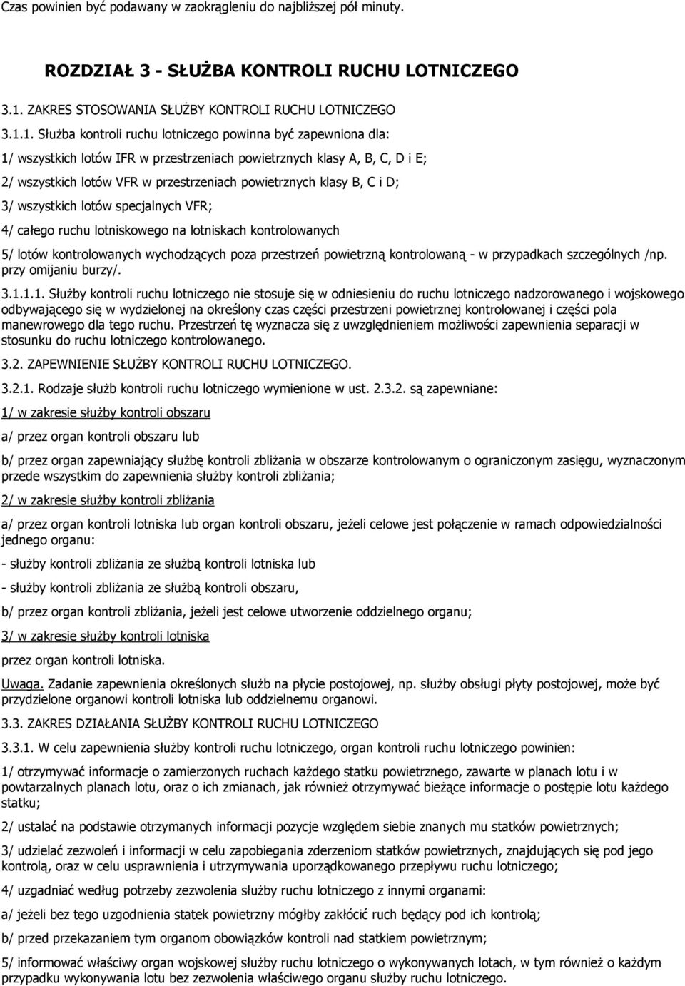 1. Służba kontroli ruchu lotniczego powinna być zapewniona dla: 1/ wszystkich lotów IFR w przestrzeniach powietrznych klasy A, B, C, D i E; 2/ wszystkich lotów VFR w przestrzeniach powietrznych klasy