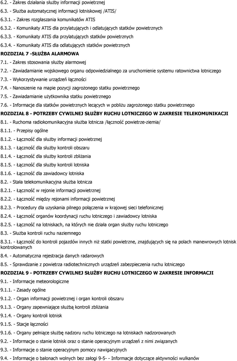 - Zawiadamianie wojskowego organu odpowiedzialnego za uruchomienie systemu ratownictwa lotniczego 7.3. - Wykorzystywanie urządzeń łączności 7.4.