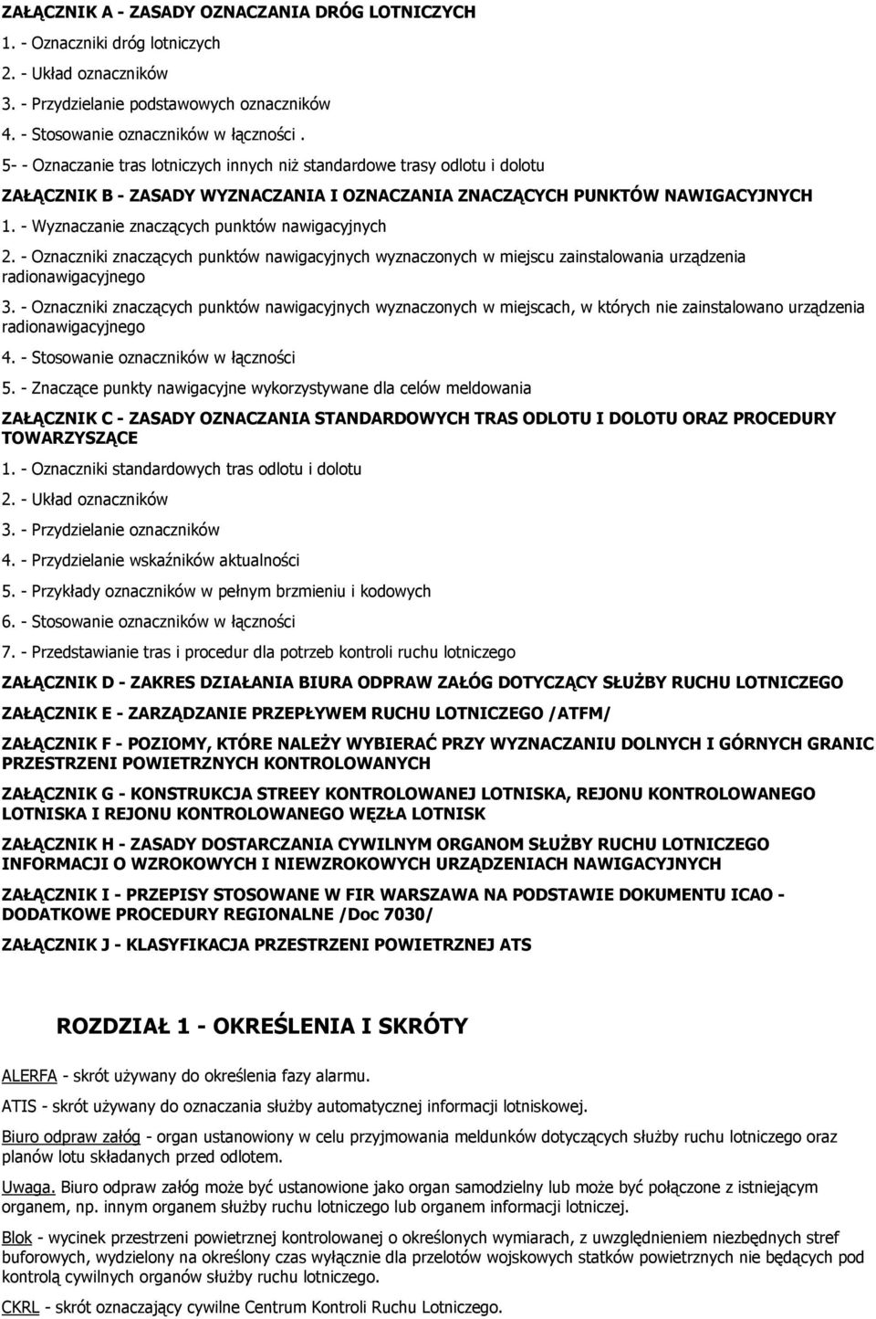 - Wyznaczanie znaczących punktów nawigacyjnych 2. - Oznaczniki znaczących punktów nawigacyjnych wyznaczonych w miejscu zainstalowania urządzenia radionawigacyjnego 3.