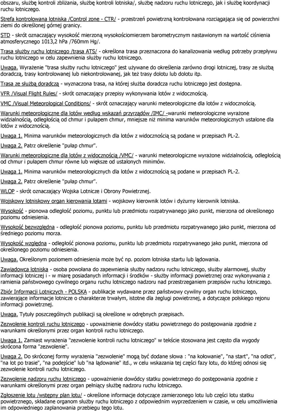 STD - skrót oznaczający wysokość mierzoną wysokościomierzem barometrycznym nastawionym na wartość ciśnienia atmosferycznego 1013,2 hpa /760mm Hg/.