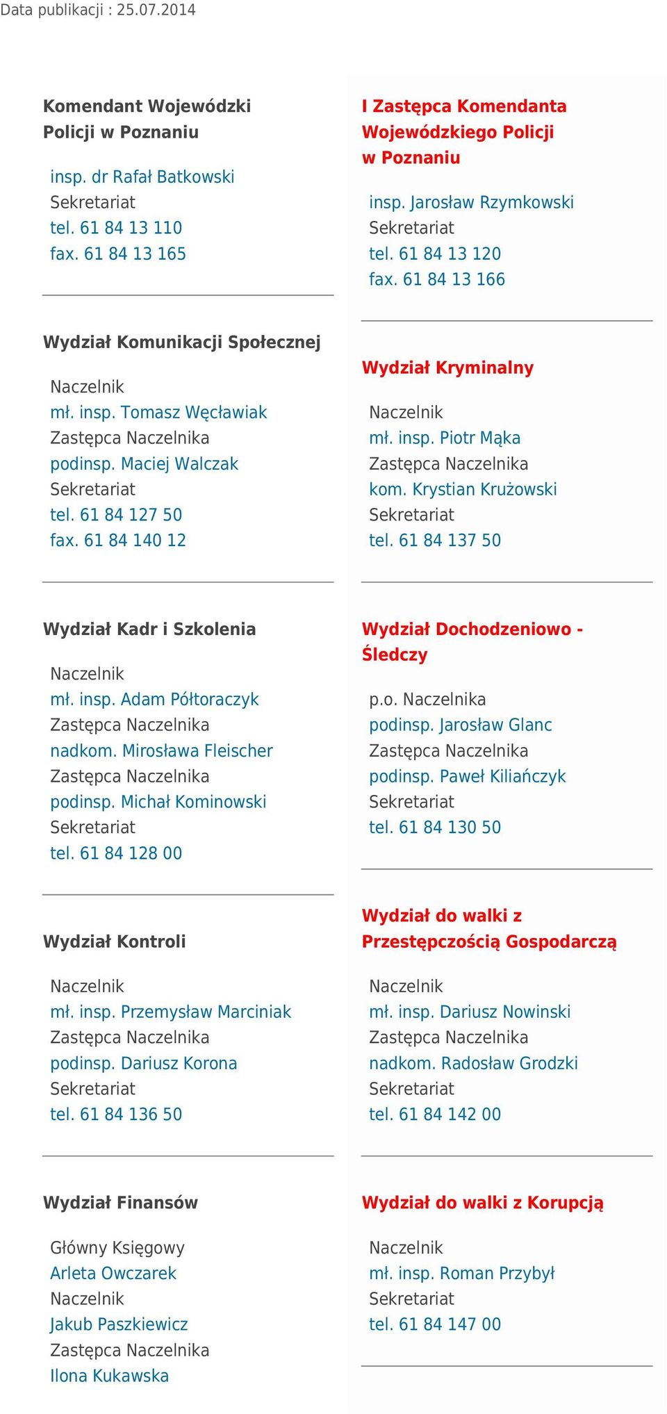 Krystian Krużowski tel. 61 84 137 50 Wydział Kadr i Szkolenia mł. insp. Adam Półtoraczyk Zastępca a nadkom. Mirosława Fleischer Zastępca a podinsp. Michał Kominowski tel.