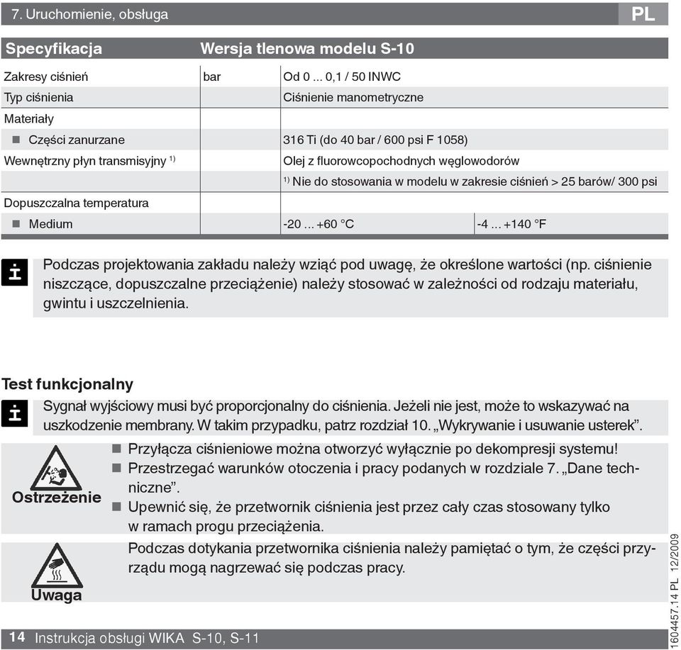 stosowania w modelu w zakresie ciśnień > 25 barów/ 300 psi Dopuszczalna temperatura Medium -20... +60 C -4... +140 F Podczas projektowania zakładu należy wziąć pod uwagę, że określone wartości (np.