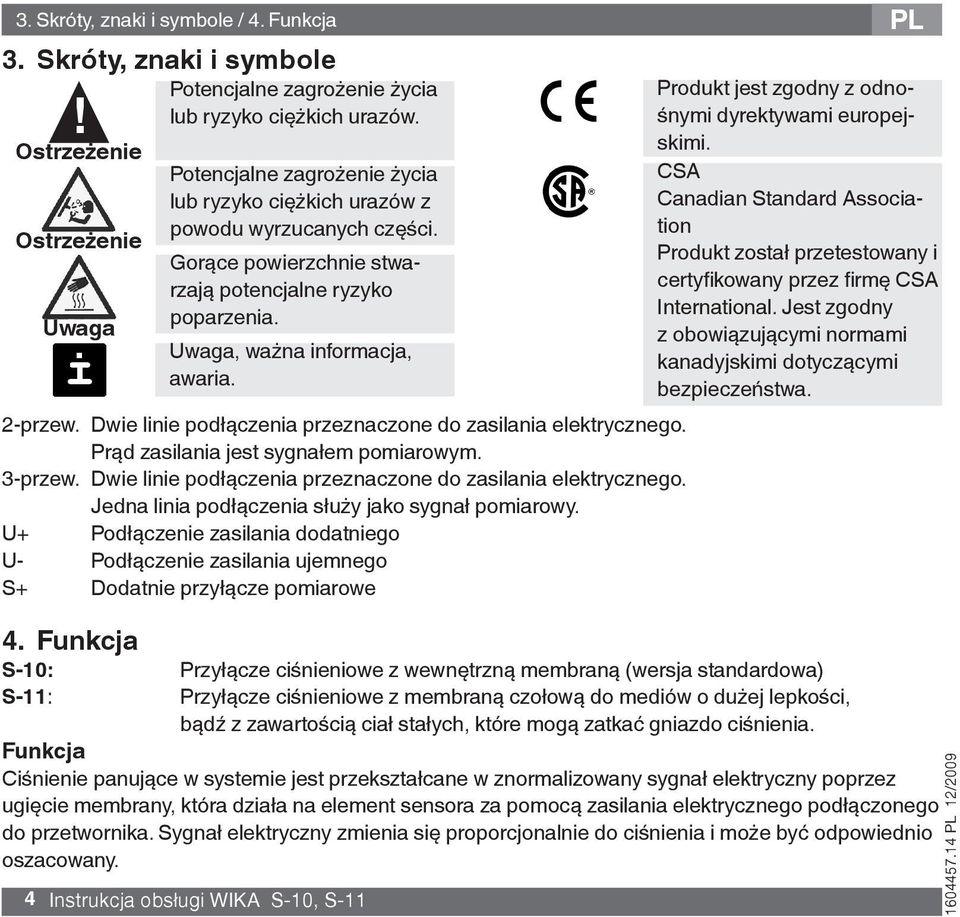 Dwie linie podłączenia przeznaczone do zasilania elektrycznego. Prąd zasilania jest sygnałem pomiarowym. 3-przew. Dwie linie podłączenia przeznaczone do zasilania elektrycznego.