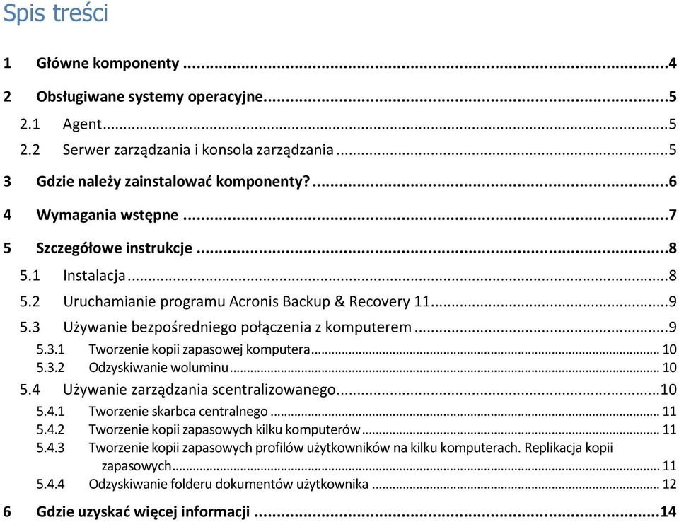 .. 10 5.3.2 Odzyskiwanie woluminu... 10 5.4 Używanie zarządzania scentralizowanego...10 5.4.1 Tworzenie skarbca centralnego... 11 5.4.2 Tworzenie kopii zapasowych kilku komputerów... 11 5.4.3 Tworzenie kopii zapasowych profilów użytkowników na kilku komputerach.