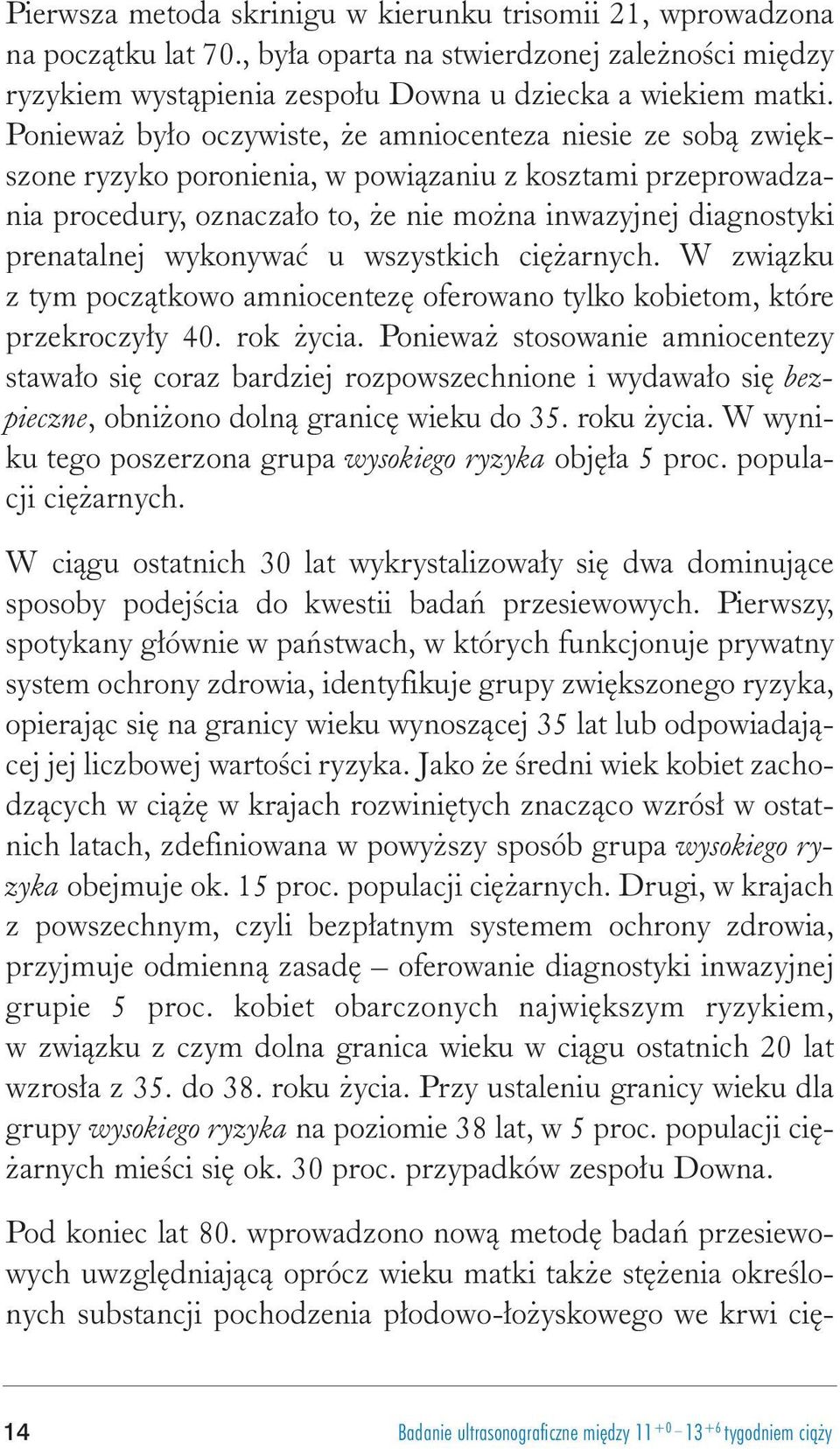 wykonywaæ u wszystkich ciê arnych. W zwi¹zku z tym pocz¹tkowo amniocentezê oferowano tylko kobietom, które przekroczy³y 40. rok ycia.